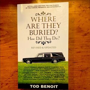 Where Are They Buried? How Did They Die? By Tod Benoit, revised & updated 2019